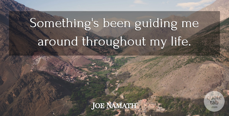 Joe Namath Quote About undefined: Somethings Been Guiding Me Around...