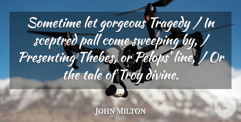 John Milton Quote About Gorgeous, Presenting, Sometime, Sweeping, Tale: Sometime Let Gorgeous Tragedy In...