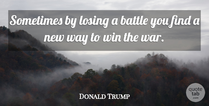 Donald Trump Quote About Success, Veterans Day, Motivation: Sometimes By Losing A Battle...