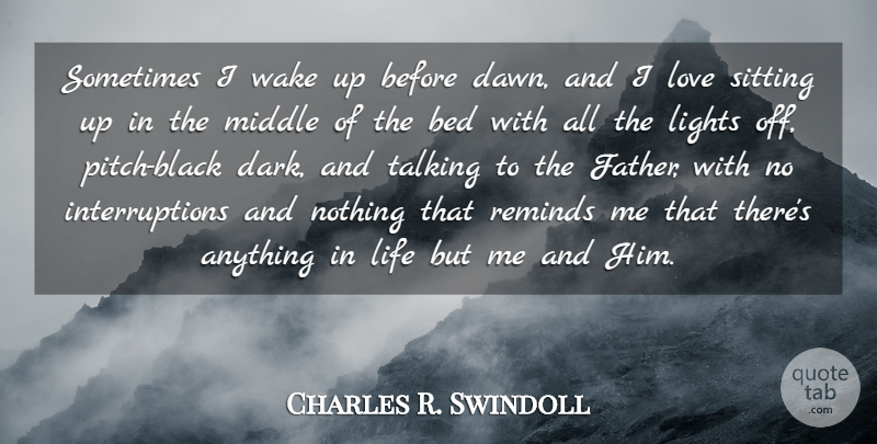 Charles R. Swindoll Quote About Father, Dark, Light: Sometimes I Wake Up Before...