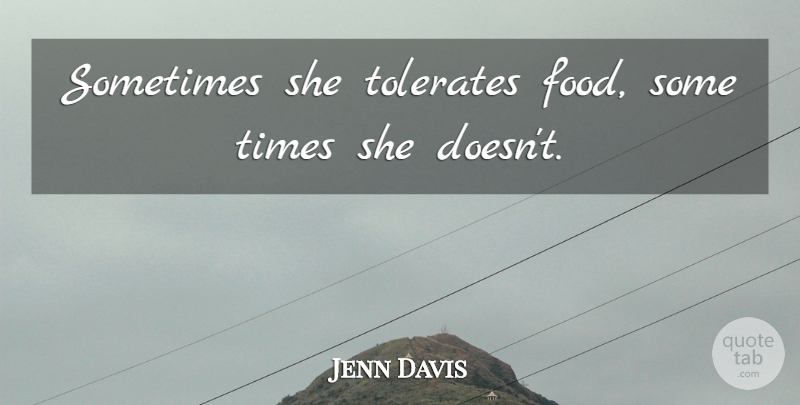 Jenn Davis Quote About Food: Sometimes She Tolerates Food Some...