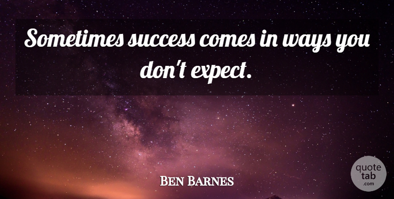 Ben Barnes Quote About Success: Sometimes Success Comes In Ways...