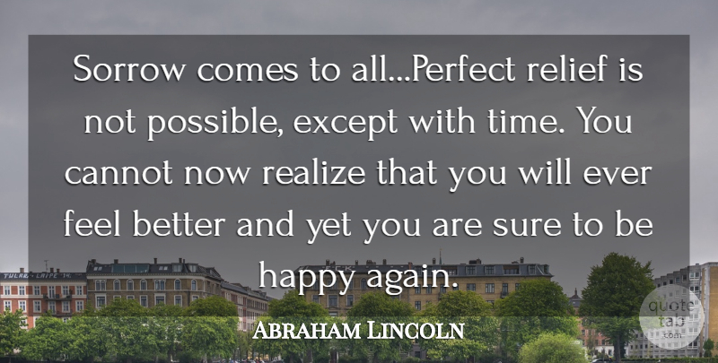 Abraham Lincoln Quote About Cannot, Except, Happy, Realize, Relief: Sorrow Comes To All Perfect...