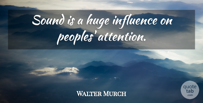 Walter Murch Quote About Huge: Sound Is A Huge Influence...
