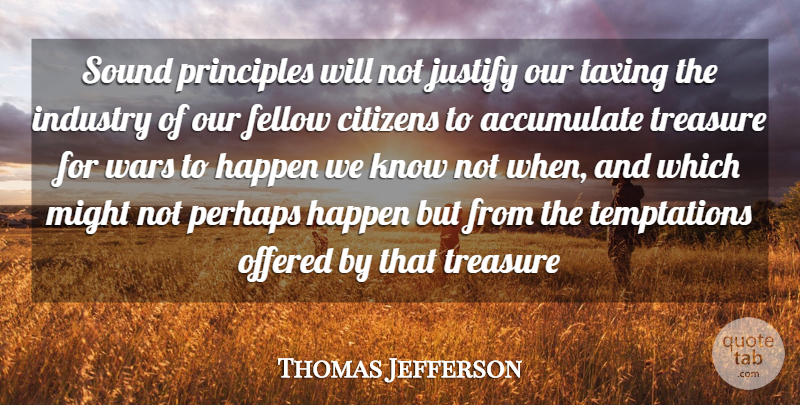 Thomas Jefferson Quote About Accumulate, Citizens, Fellow, Happen, Industry: Sound Principles Will Not Justify...