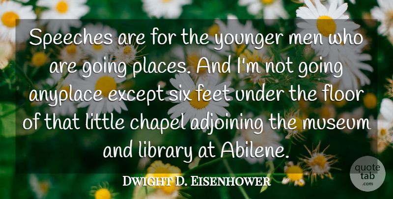 Dwight D. Eisenhower Quote About Men, Feet, Museums: Speeches Are For The Younger...