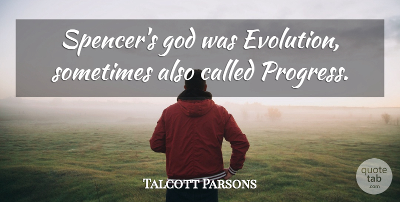 Talcott Parsons Quote About Progress, Evolution, Sometimes: Spencers God Was Evolution Sometimes...