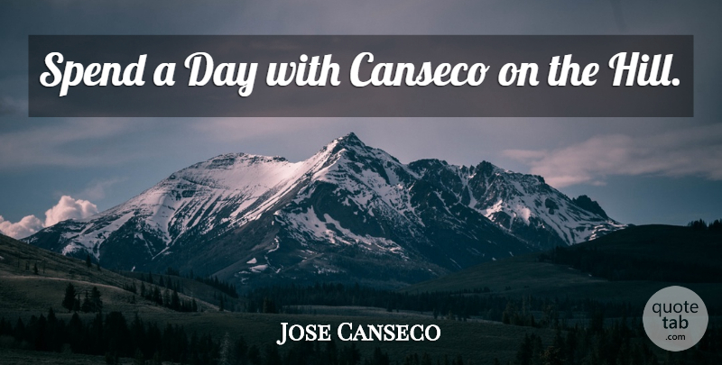 Jose Canseco Quote About Spend: Spend A Day With Canseco...