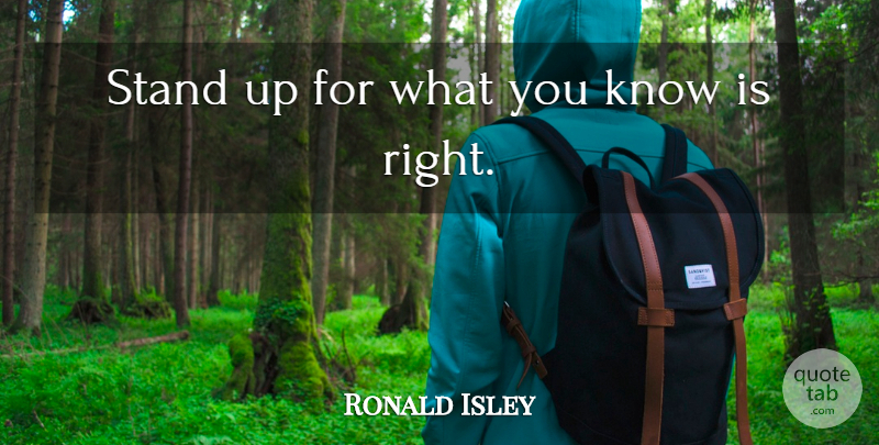 Ronald Isley Quote About Knows: Stand Up For What You...
