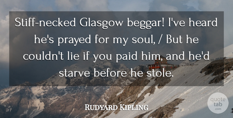 Rudyard Kipling Quote About Glasgow, Heard, Lie, Paid, Prayed: Stiff Necked Glasgow Beggar Ive...