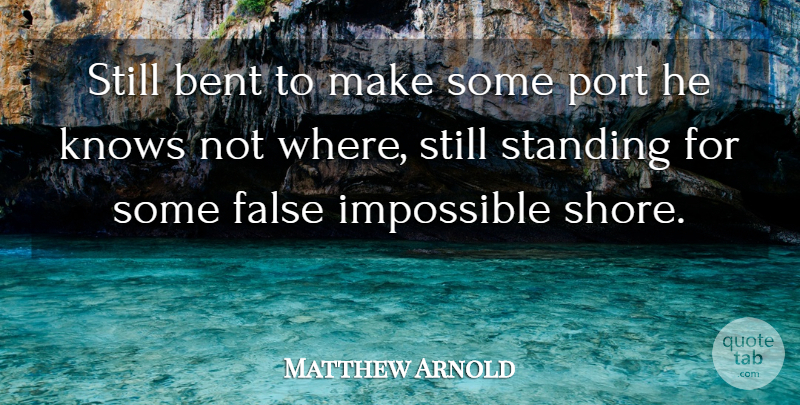 Matthew Arnold Quote About Hope, Impossible, Standing Alone: Still Bent To Make Some...