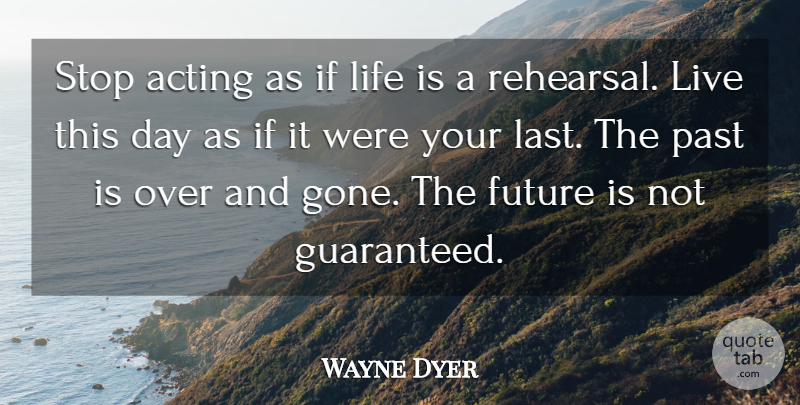 Wayne Dyer Quote About Life, Motivational, Positive: Stop Acting As If Life...