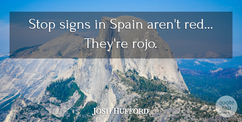 Josh Hufford Quote About Signs, Spain, Stop: Stop Signs In Spain Arent...