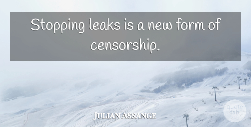 Julian Assange Quote About Stopping, Censorship, Leaks: Stopping Leaks Is A New...