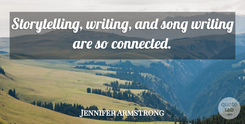 Jennifer Armstrong Quote About Song: Storytelling Writing And Song Writing...