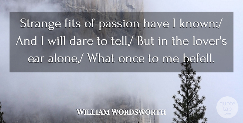 William Wordsworth Quote About Dare, Ear, Fits, Passion, Strange: Strange Fits Of Passion Have...