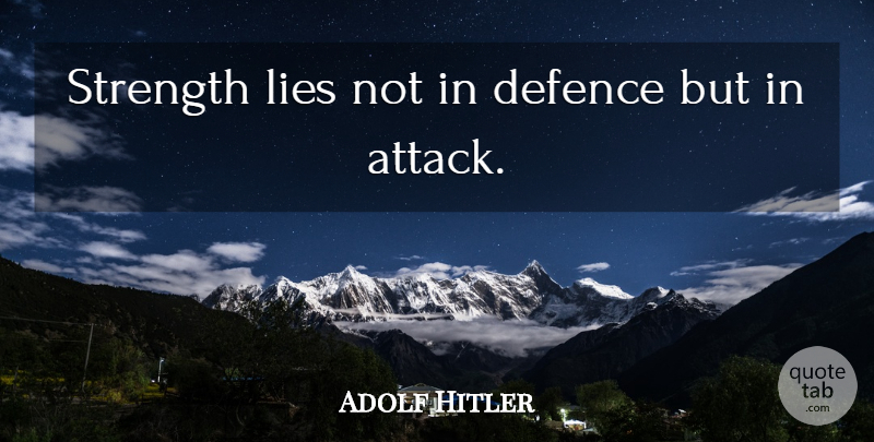 Adolf Hitler Quote About Lying, Defence: Strength Lies Not In Defence...