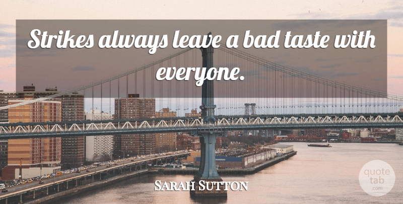 Sarah Sutton Quote About Taste, Strikes, Bad Taste: Strikes Always Leave A Bad...