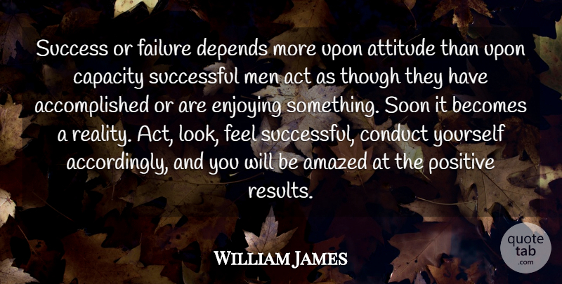 William James Quote About Positive, Success, Attitude: Success Or Failure Depends More...
