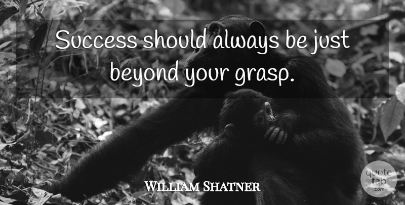 William Shatner Quote About Should: Success Should Always Be Just...