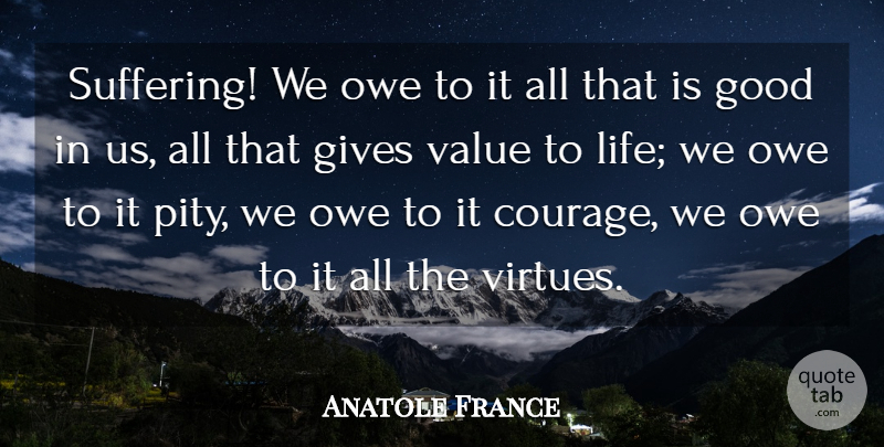 Anatole France Quote About Depression, Courage, Giving: Suffering We Owe To It...