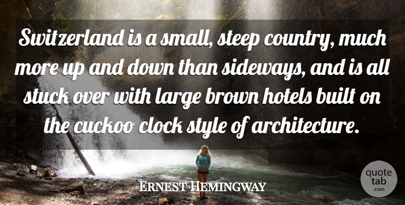 Ernest Hemingway Quote About Country, Style, Cuckoos: Switzerland Is A Small Steep...