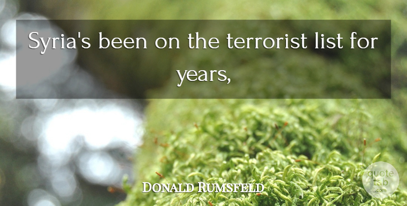 Donald Rumsfeld Quote About List, Terrorist: Syrias Been On The Terrorist...