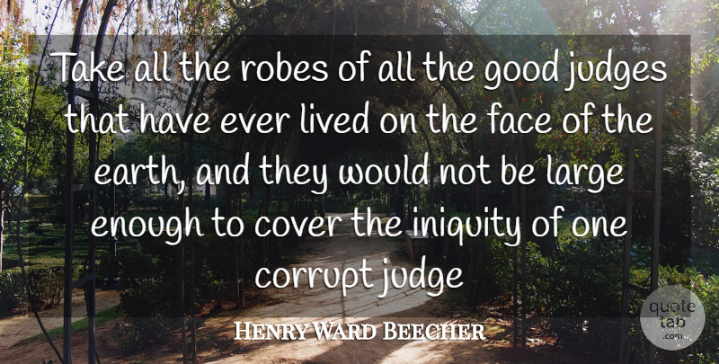 Henry Ward Beecher Quote About Law, Judging, Earth: Take All The Robes Of...