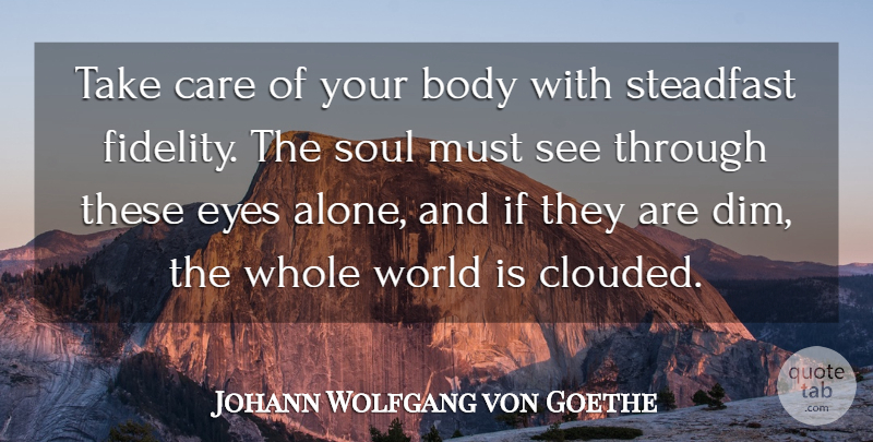Johann Wolfgang von Goethe Quote About Fitness, Health, Eye: Take Care Of Your Body...