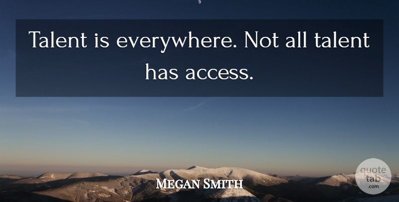Megan Smith Quote About undefined: Talent Is Everywhere Not All...