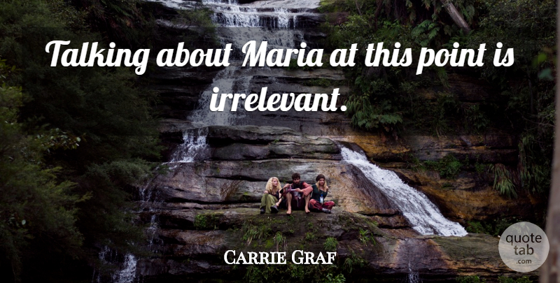 Carrie Graf Quote About Maria, Point, Talking: Talking About Maria At This...