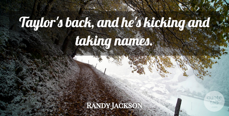Randy Jackson Quote About Kicking, Taking: Taylors Back And Hes Kicking...