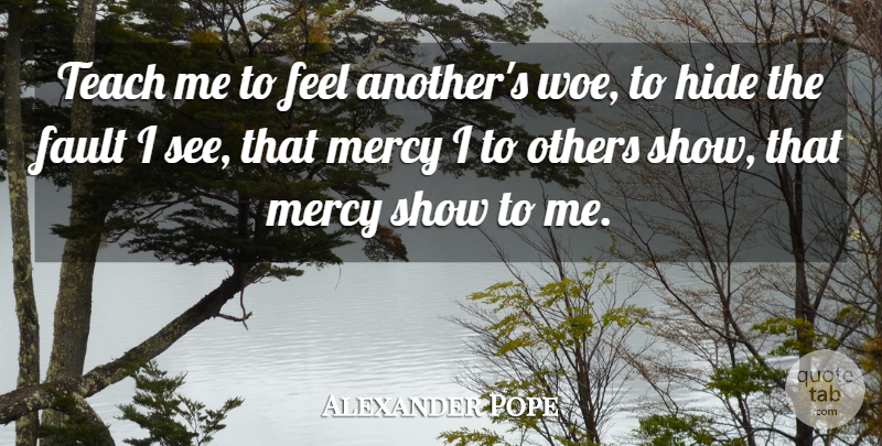 Alexander Pope Quote About Helping Others, Woe Is Me, Volunteer: Teach Me To Feel Anothers...