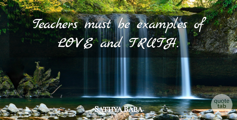 Sathya Baba Quote About Examples, Love, Teachers: Teachers Must Be Examples Of...
