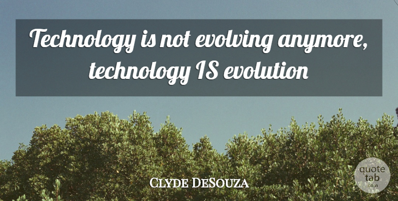 Clyde DeSouza Quote About Evolution, Evolving, Technology: Technology Is Not Evolving Anymore...