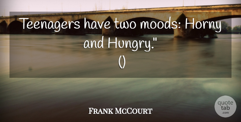 Frank McCourt Quote About Horny, Teenagers: Teenagers Have Two Moods Horny...