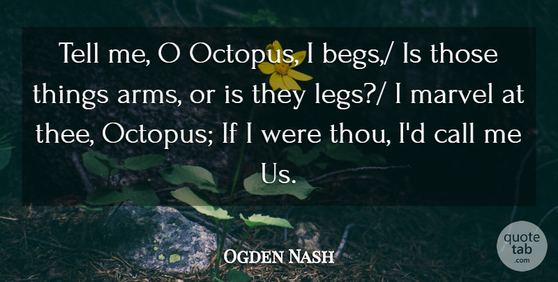 Ogden Nash Quote About Call, Marvel: Tell Me O Octopus I...