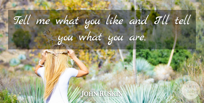 John Ruskin Quote About English Writer: Tell Me What You Like...