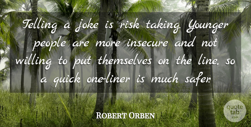 Robert Orben Quote About Insecure, People, Quick, Telling, Themselves: Telling A Joke Is Risk...