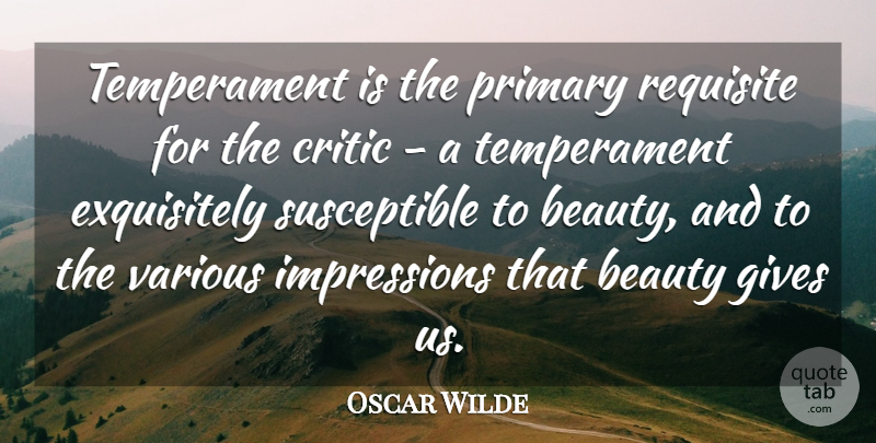 Oscar Wilde Quote About Giving, Criticism, Impression: Temperament Is The Primary Requisite...