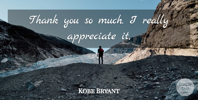 Kobe Bryant Quote About Appreciate, Thank: Thank You So Much I...