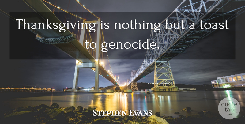Stephen Evans Quote About Thanksgiving, Toast: Thanksgiving Is Nothing But A...