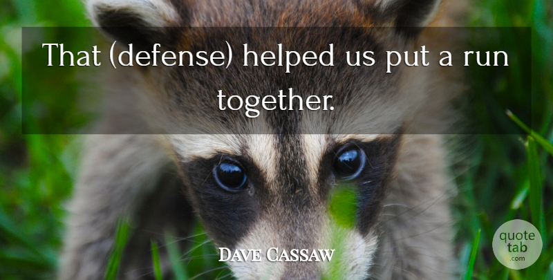 Dave Cassaw Quote About Helped, Run: That Defense Helped Us Put...