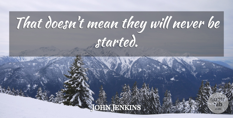 John Jenkins Quote About Mean: That Doesnt Mean They Will...