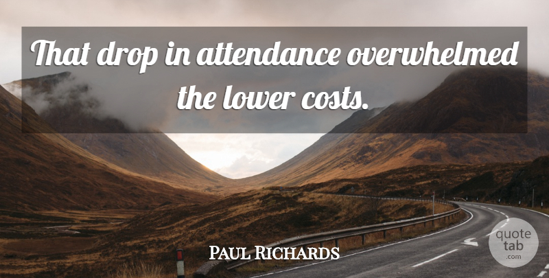 Paul Richards Quote About Attendance, Drop, Lower: That Drop In Attendance Overwhelmed...