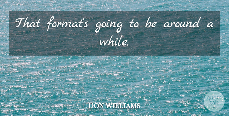 Don Williams Quote About undefined: That Formats Going To Be...