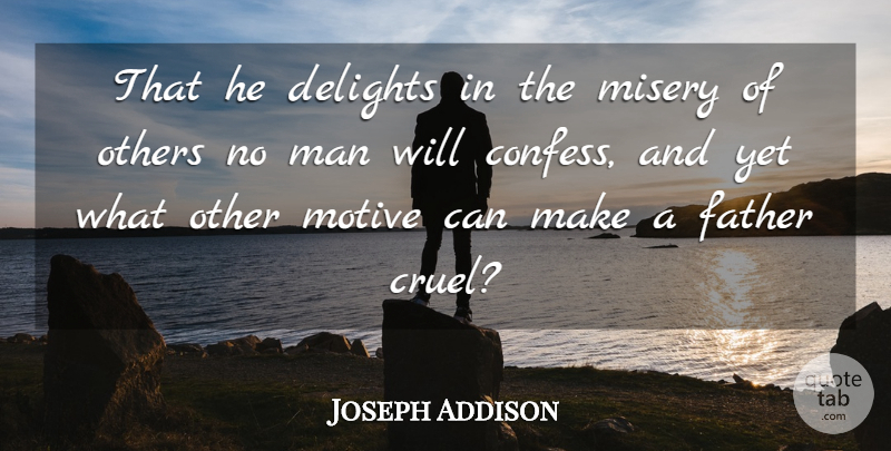 Joseph Addison Quote About Fathers Day, Men, Mean People: That He Delights In The...