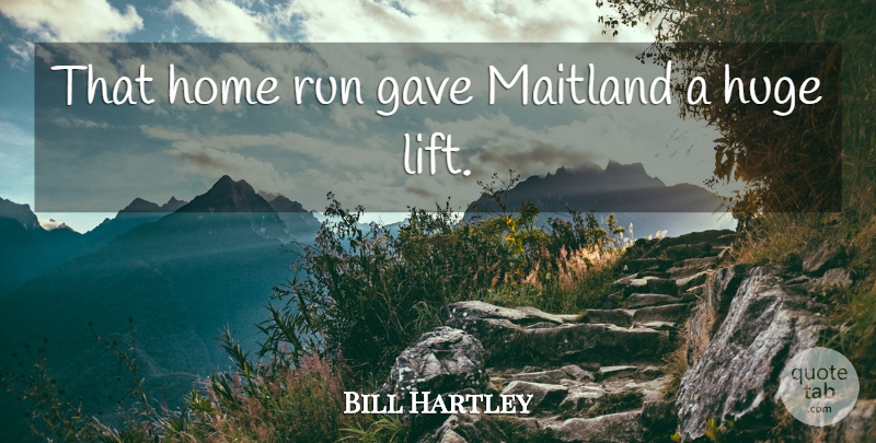 Bill Hartley Quote About Gave, Home, Huge, Run: That Home Run Gave Maitland...