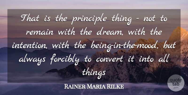 Rainer Maria Rilke Quote About Convert, Intention, Principle, Remain: That Is The Principle Thing...