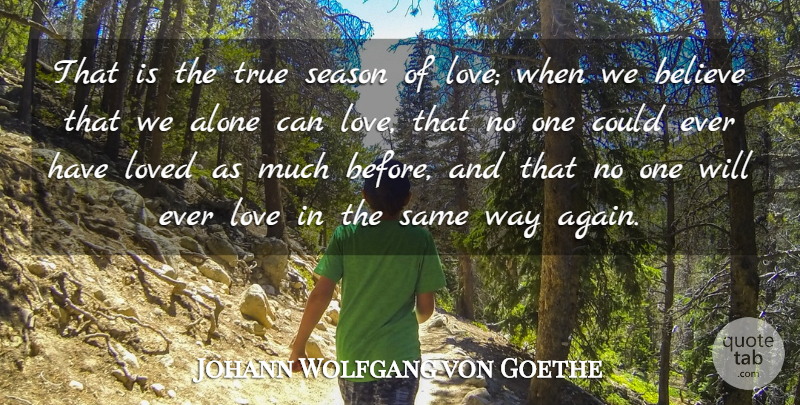 Johann Wolfgang von Goethe Quote About Alone, Believe, Cute Love, Loved, Season: That Is The True Season...